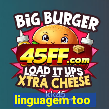 linguagem too